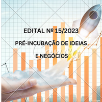 EDITAL Nº 15/2023 - PRÉ-INCUBAÇÃO DE IDEIAS E NEGÓCIOS